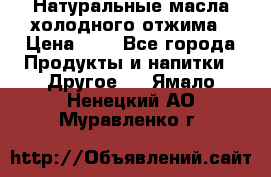 Натуральные масла холодного отжима › Цена ­ 1 - Все города Продукты и напитки » Другое   . Ямало-Ненецкий АО,Муравленко г.